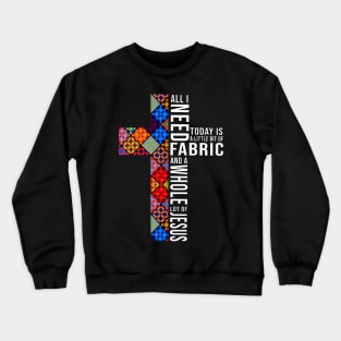 All I Need Today - Fabric And Jesus Crewneck Sweatshirt